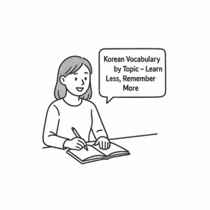 Korean Vocabulary by Topic – Learn Less, Remember More